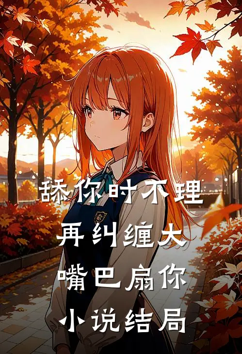 舔你时不理，再纠缠大嘴巴扇你小说结局