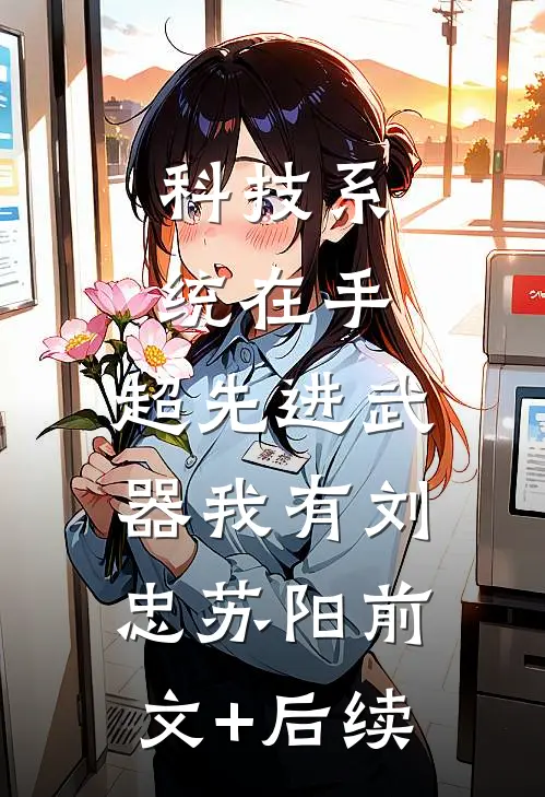 科技系统在手，超先进武器我有刘忠苏阳前文+后续