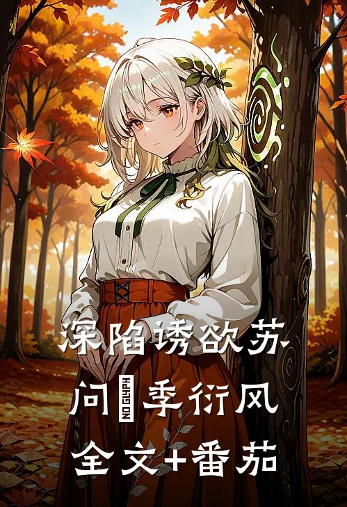深陷诱欲苏问姽季衍风全文+番茄