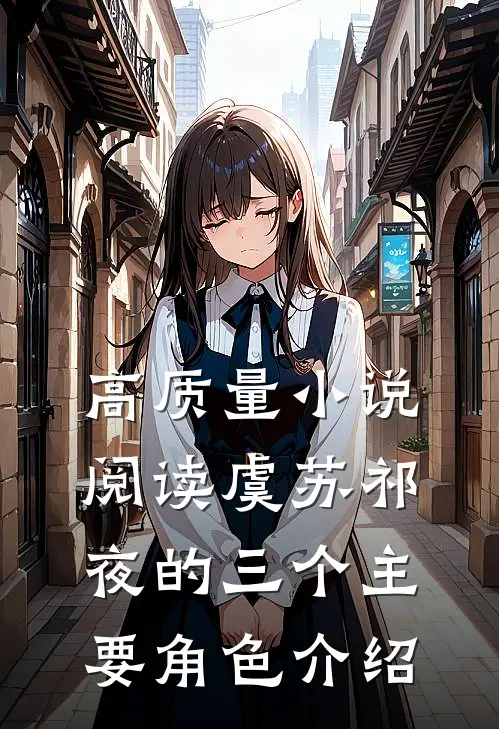 高质量小说阅读虞苏祁夜的三个主要角色介绍