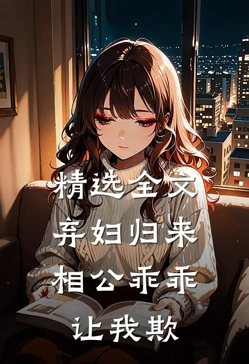 精选全文弃妇归来：相公乖乖让我欺