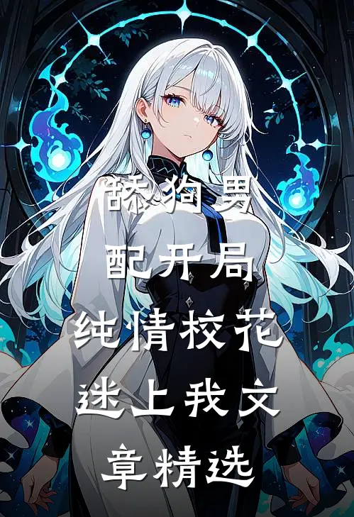 舔狗男配开局，纯情校花迷上我文章精选