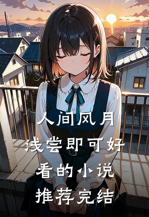 人间风月，浅尝即可好看的小说推荐完结