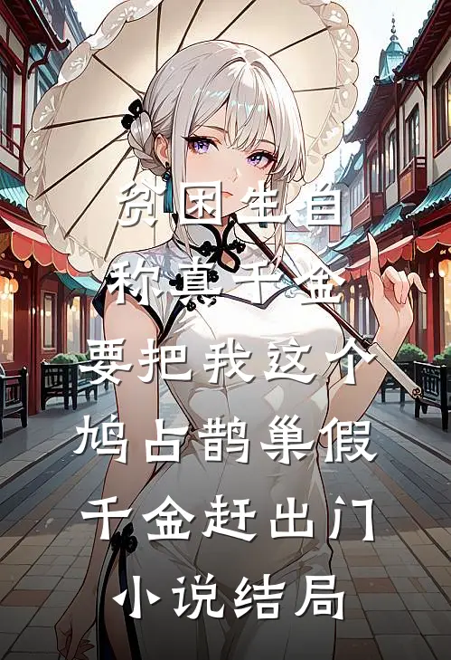贫困生自称真千金，要把我这个鸠占鹊巢假千金赶出门小说结局