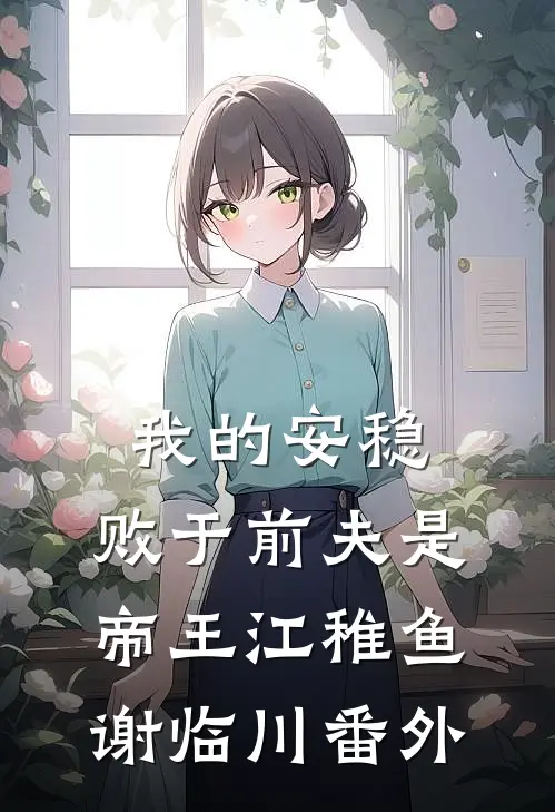 我的安稳，败于前夫是帝王江稚鱼谢临川番外