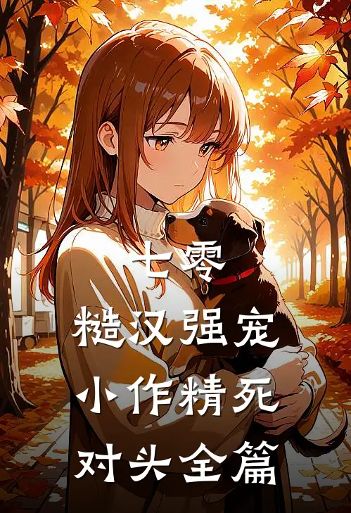 七零：糙汉强宠小作精死对头全篇