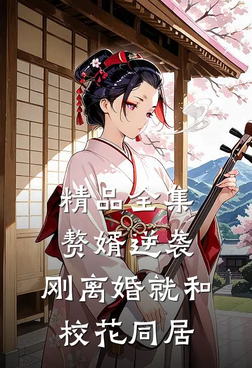 精品全集赘婿逆袭：刚离婚就和校花同居