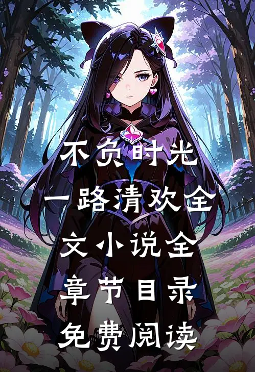 不负时光，一路清欢全文小说全章节目录免费阅读