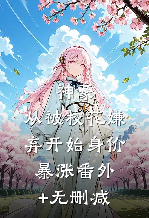 神豪：从被校花嫌弃开始身价暴涨番外+无删减