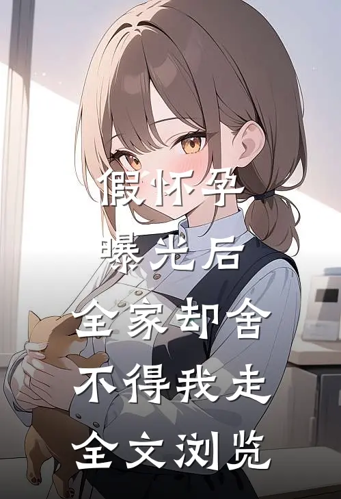 假怀孕曝光后，全家却舍不得我走全文浏览