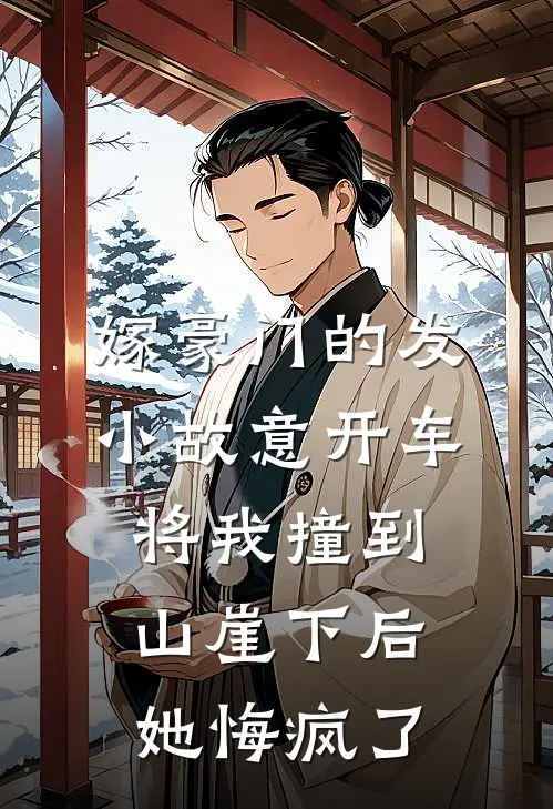 嫁豪门的发小故意开车将我撞到山崖下后，她悔疯了