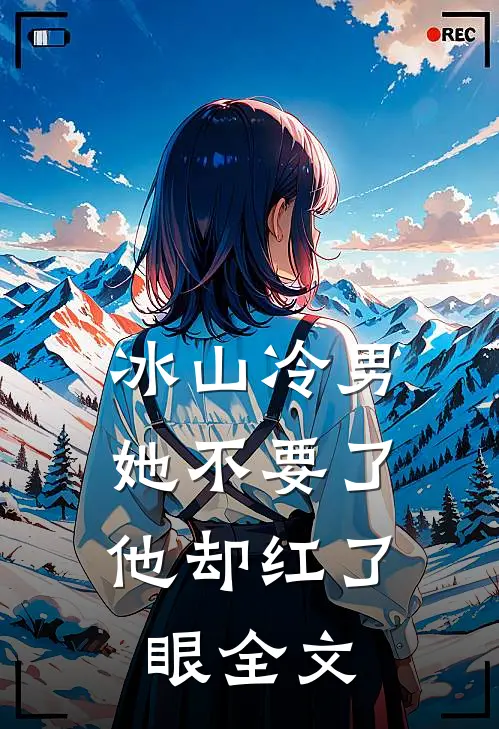 冰山冷男她不要了，他却红了眼全文