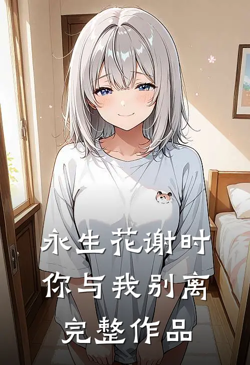 永生花谢时，你与我别离完整作品