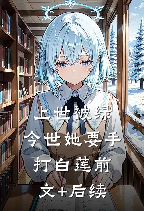 上世被绿，今世她要手打白莲前文+后续