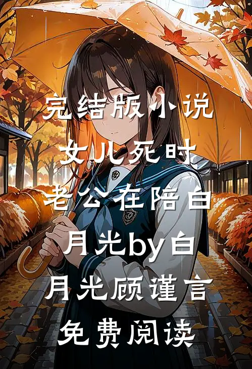 完结版小说女儿死时，老公在陪白月光by白月光顾谨言免费阅读