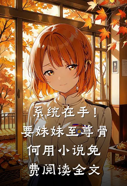 系统在手！要妹妹至尊骨何用小说免费阅读全文