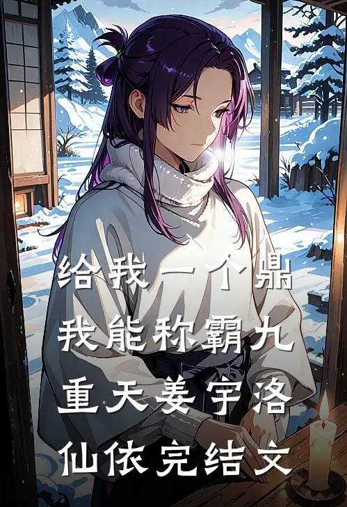 给我一个鼎，我能称霸九重天姜宇洛仙依完结文