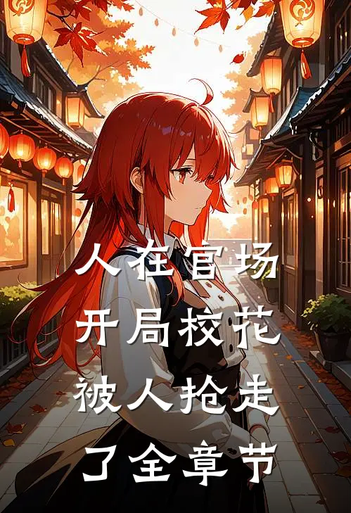 人在官场，开局校花被人抢走了全章节