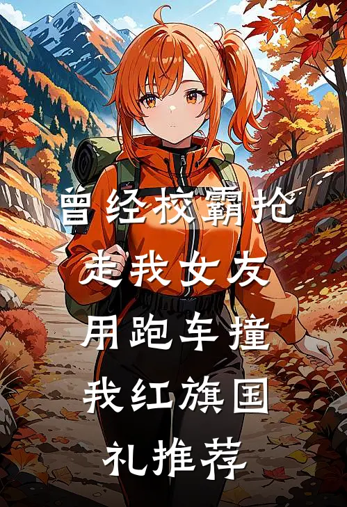 曾经校霸抢走我女友，用跑车撞我红旗国礼推荐