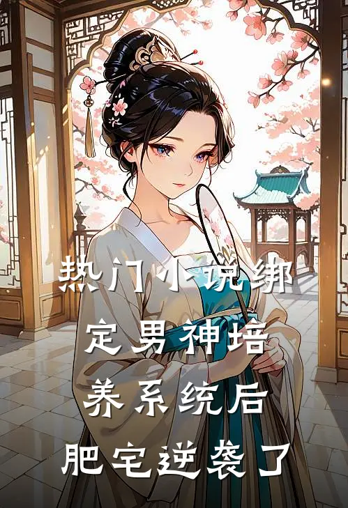 热门小说绑定男神培养系统后，肥宅逆袭了