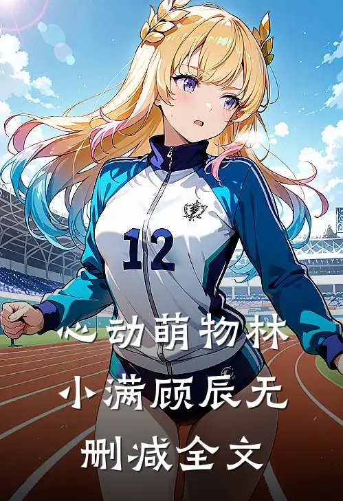 心动萌物林小满顾辰无删减全文