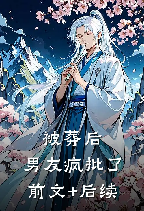 被葬后，男友疯批了前文+后续