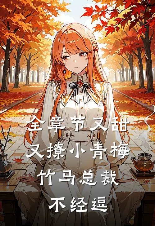 全章节又甜又撩小青梅，竹马总裁不经逗