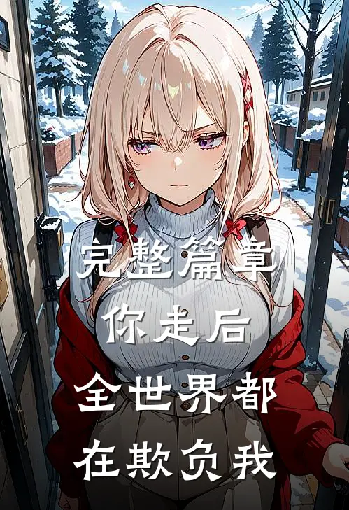 完整篇章你走后,全世界都在欺负我免费阅读