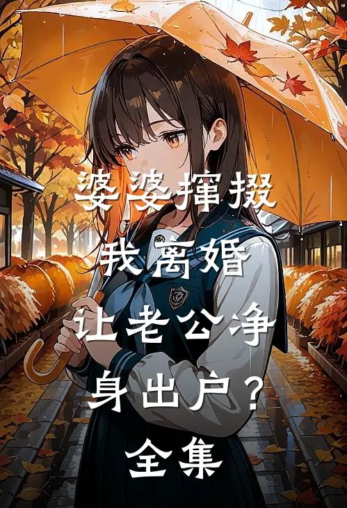 婆婆撺掇我离婚，让老公净身出户？全集