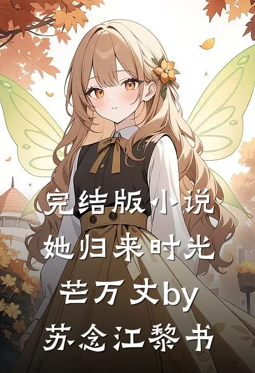 完结版小说她归来时光芒万丈by苏念江黎书