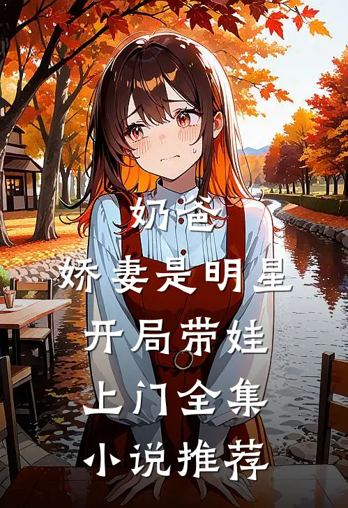 奶爸：娇妻是明星，开局带娃上门全集小说推荐