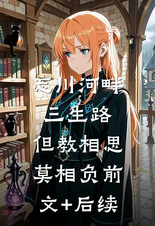 忘川河畔三生路，但教相思莫相负前文+后续