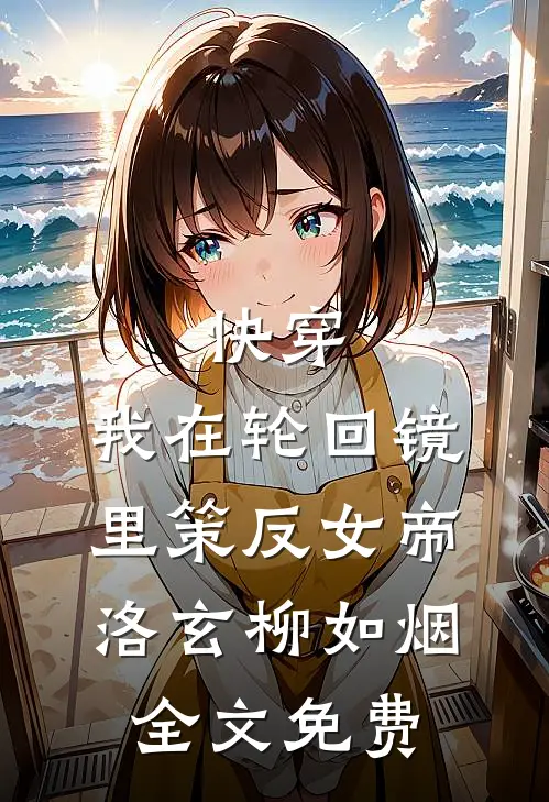 快穿：我在轮回镜里策反女帝洛玄柳如烟全文免费