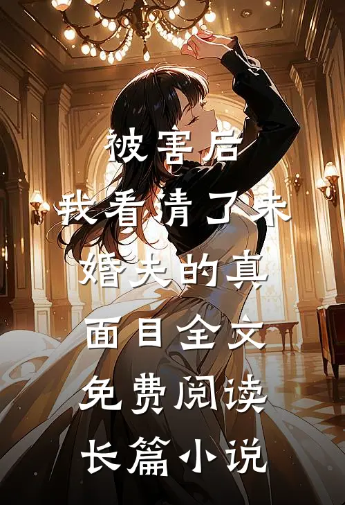 被害后,我看清了未婚夫的真面目全文免费阅读长篇小说
