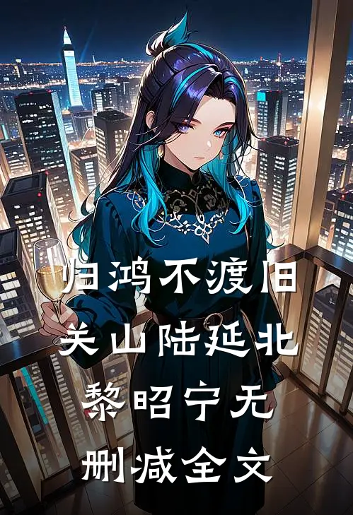 归鸿不渡旧关山陆延北黎昭宁无删减全文