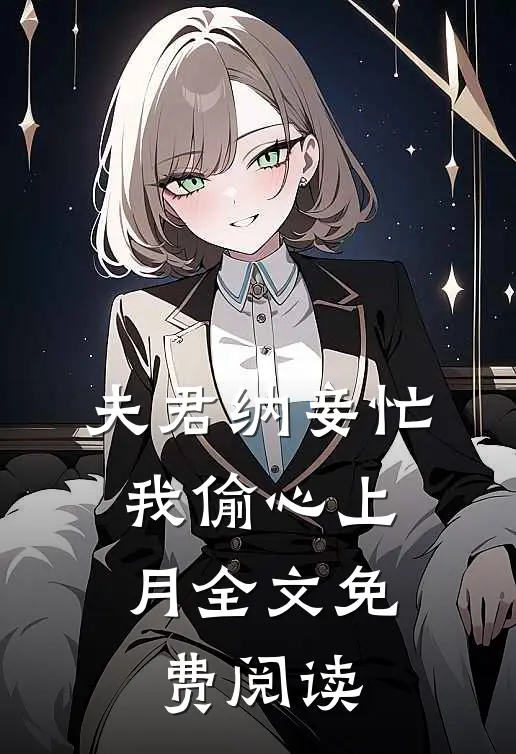 夫君纳妾忙，我偷心上月全文免费阅读