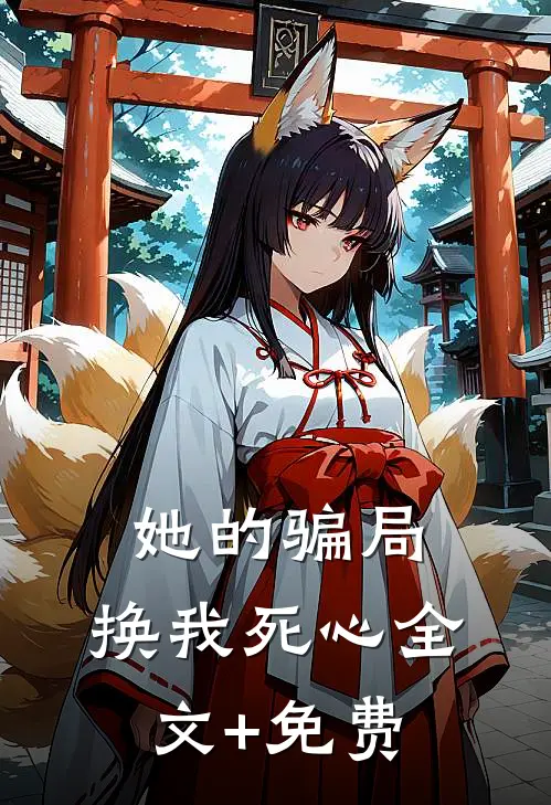 她的骗局，换我死心全文+免费