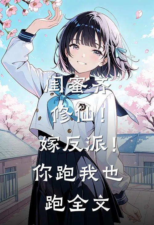 闺蜜齐修仙！嫁反派！你跑我也跑全文