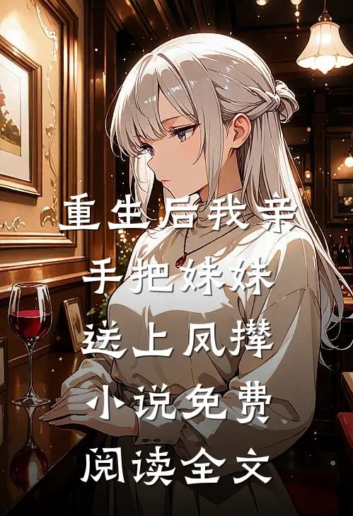 重生后我亲手把妹妹送上凤撵小说免费阅读全文