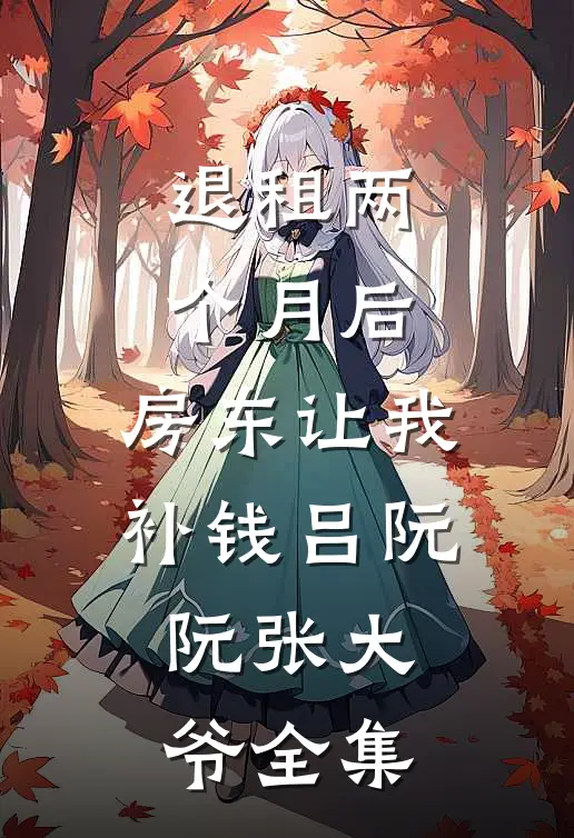 退租两个月后，房东让我补钱吕阮阮张大爷全集