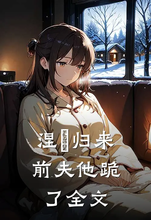 涅槃归来，前夫他跪了全文