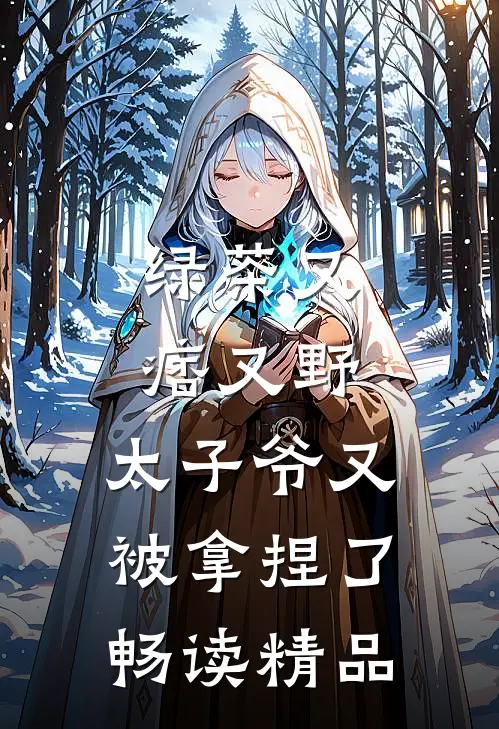 绿茶又痞又野,太子爷又被拿捏了畅读精品