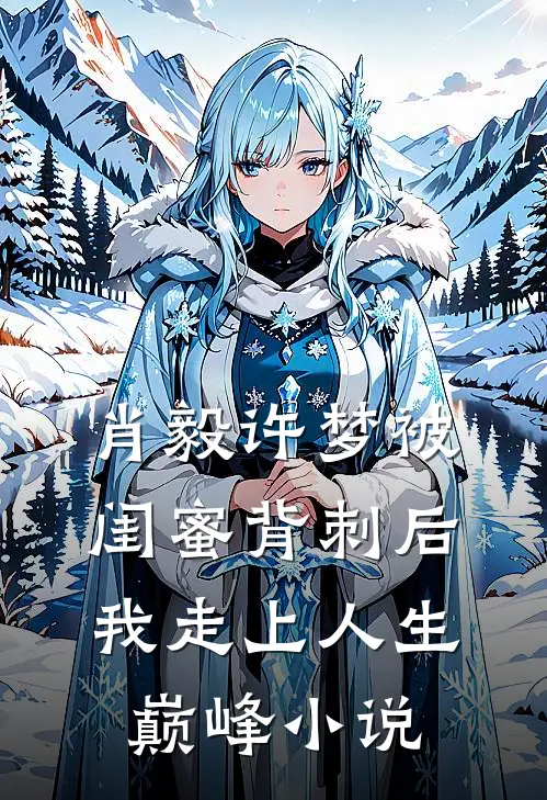 肖毅许梦被闺蜜背刺后我走上人生巅峰小说