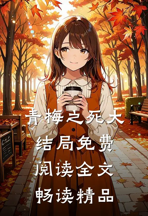 青梅之死大结局免费阅读全文畅读精品视频