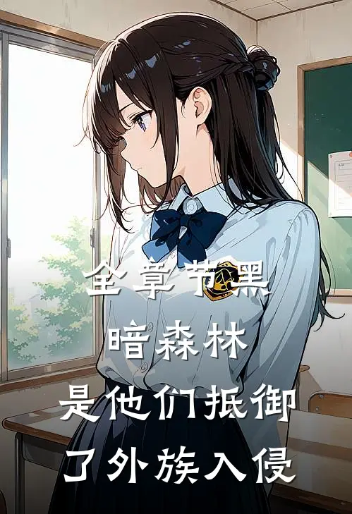 全章节黑暗森林:是他们抵御了外族入侵