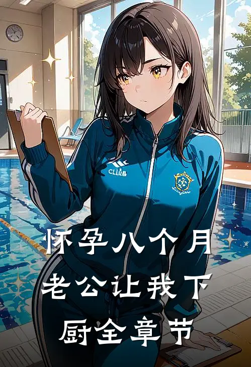 怀孕八个月，老公让我下厨全章节