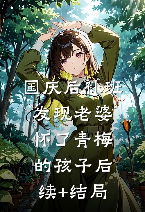 国庆后补班，发现老婆怀了青梅的孩子后续+结局