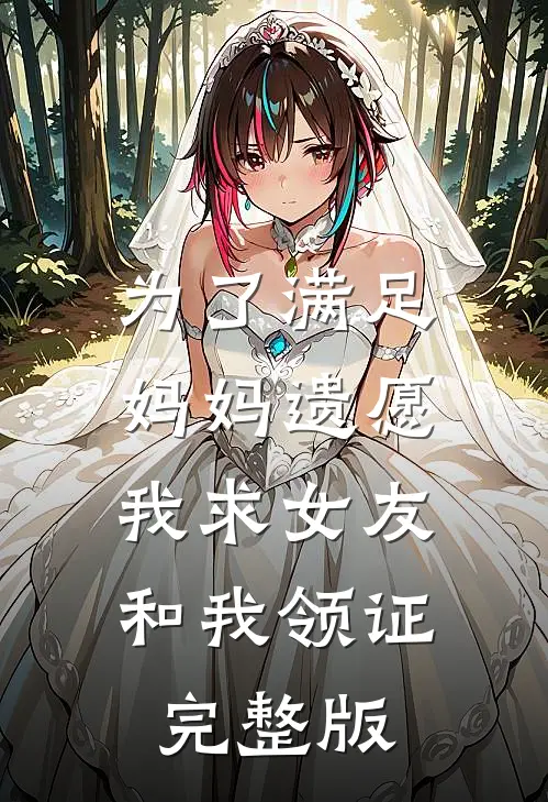 为了满足妈妈遗愿,我求女友和我领证完整版