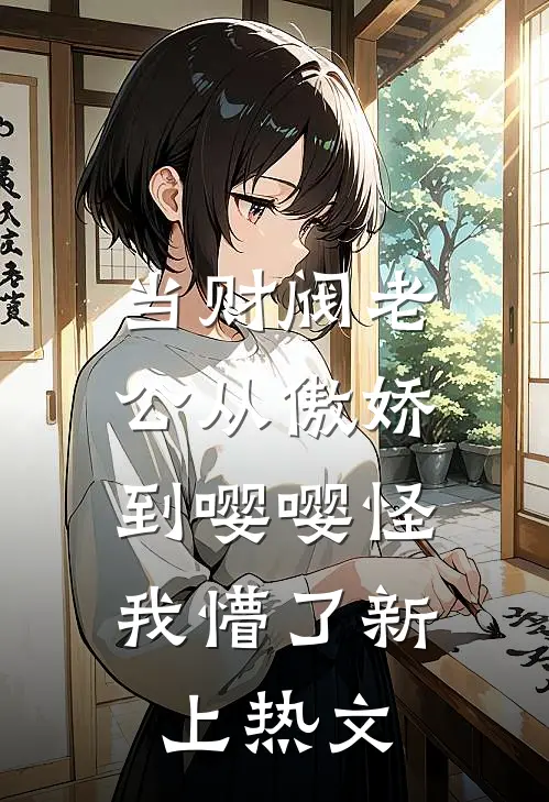 当财阀老公从傲娇到嘤嘤怪，我懵了新上热文
