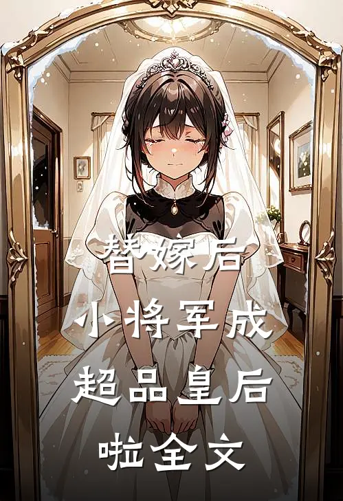 替嫁后，小将军成超品皇后啦全文